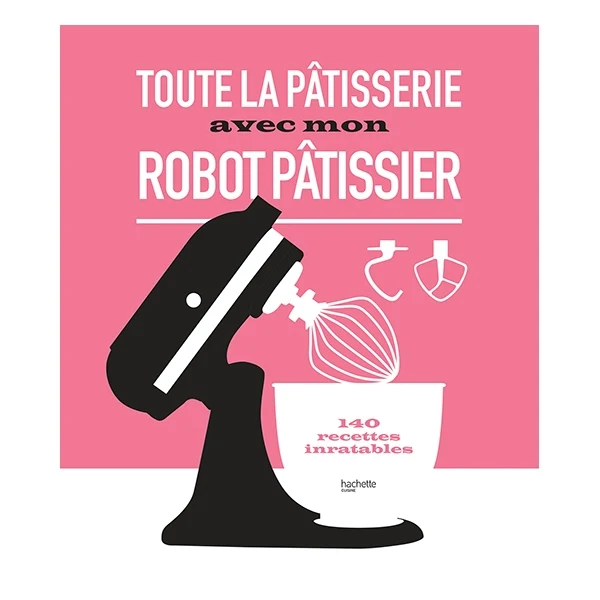 Livre Toute la pâtisserie avec mon robot pâtissier Hachette pratique